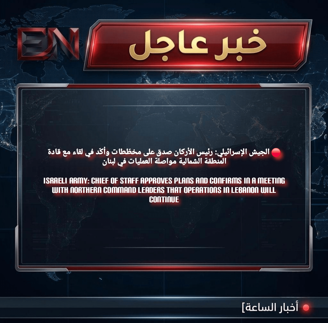 🔴 الجيش الإسرائيلي: رئيس الأركان صدق على مخطّطات وأكّد في لقاء مع قادة المنطقة الشمالية مواصلة العمليات في لبنانIsraeli Army: Chief of Staff Approves Plans and Confirms in a Meeting with Northern Command Leaders That Operations in Lebanon Will Continue